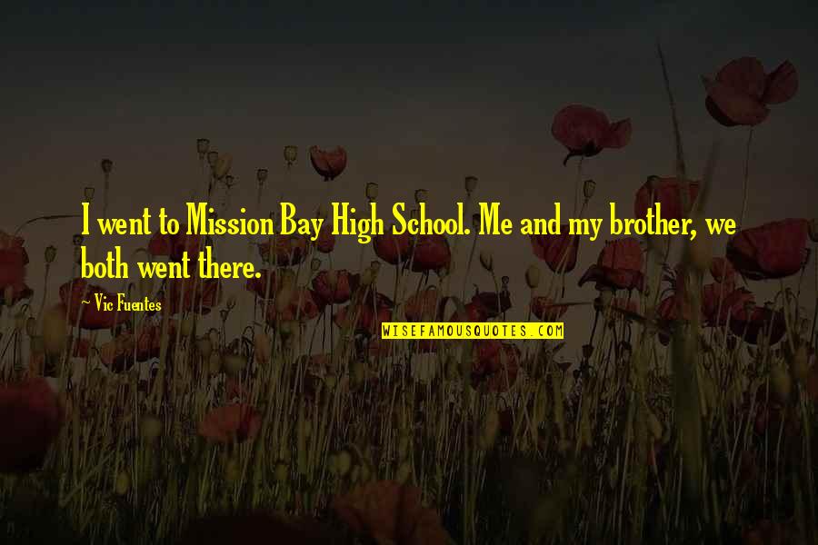 Bay'd Quotes By Vic Fuentes: I went to Mission Bay High School. Me