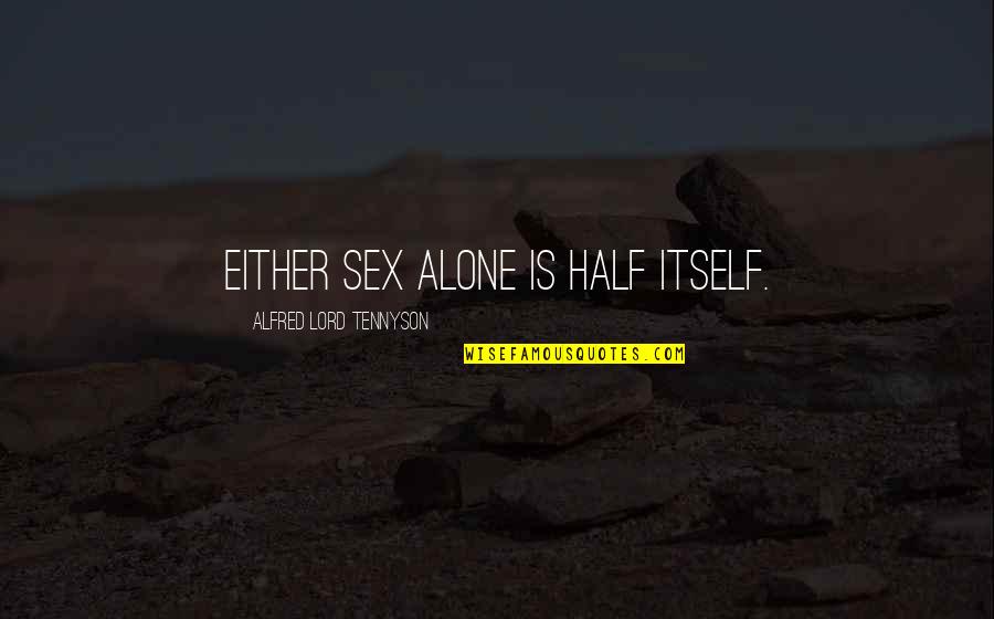 Bayda Bayda Quotes By Alfred Lord Tennyson: Either sex alone is half itself. Bayda Bayda Quotes By Alfred Lord Tennyson: Either sex alone is half itself.