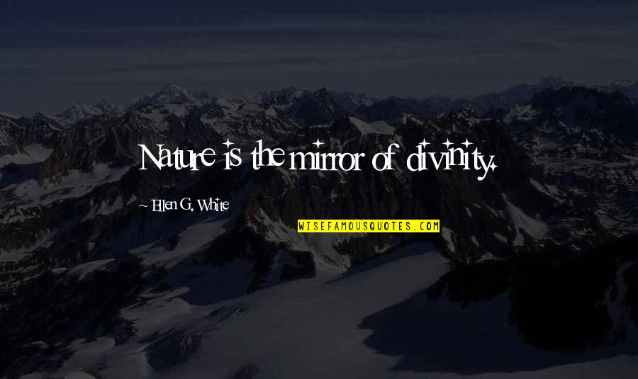 Bayda Bayda Quotes By Ellen G. White: Nature is the mirror of divinity. Bayda Bayda Quotes By Ellen G. White: Nature is the mirror of divinity.