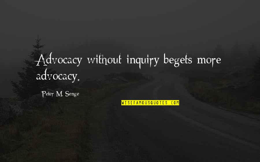 Bayda Bayda Quotes By Peter M. Senge: Advocacy without inquiry begets more advocacy. Bayda Bayda Quotes By Peter M. Senge: Advocacy without inquiry begets more advocacy.