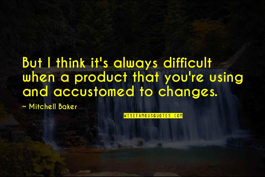 Baydal Tablet Quotes By Mitchell Baker: But I think it's always difficult when a Baydal Tablet Quotes By Mitchell Baker: But I think it's always difficult when a