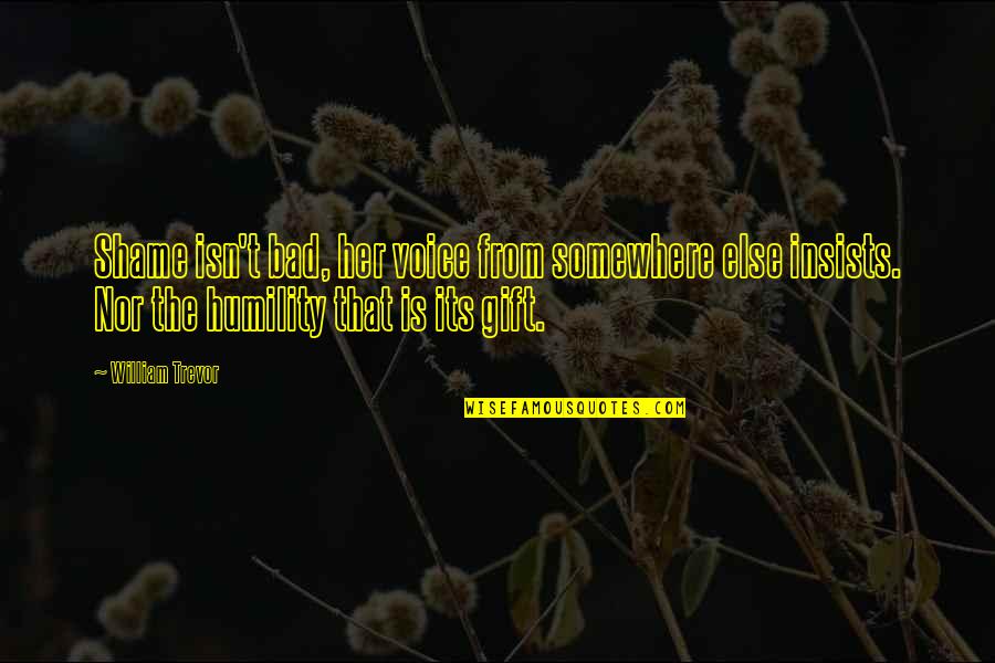 Baydal Tablet Quotes By William Trevor: Shame isn't bad, her voice from somewhere else Baydal Tablet Quotes By William Trevor: Shame isn't bad, her voice from somewhere else