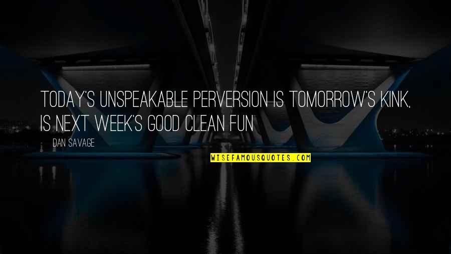 Baydan Quotes By Dan Savage: Today's unspeakable perversion is tomorrow's kink, is next