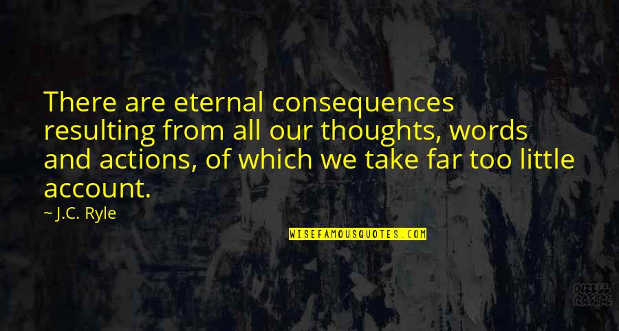 Baydan Quotes By J.C. Ryle: There are eternal consequences resulting from all our Baydan Quotes By J.C. Ryle: There are eternal consequences resulting from all our