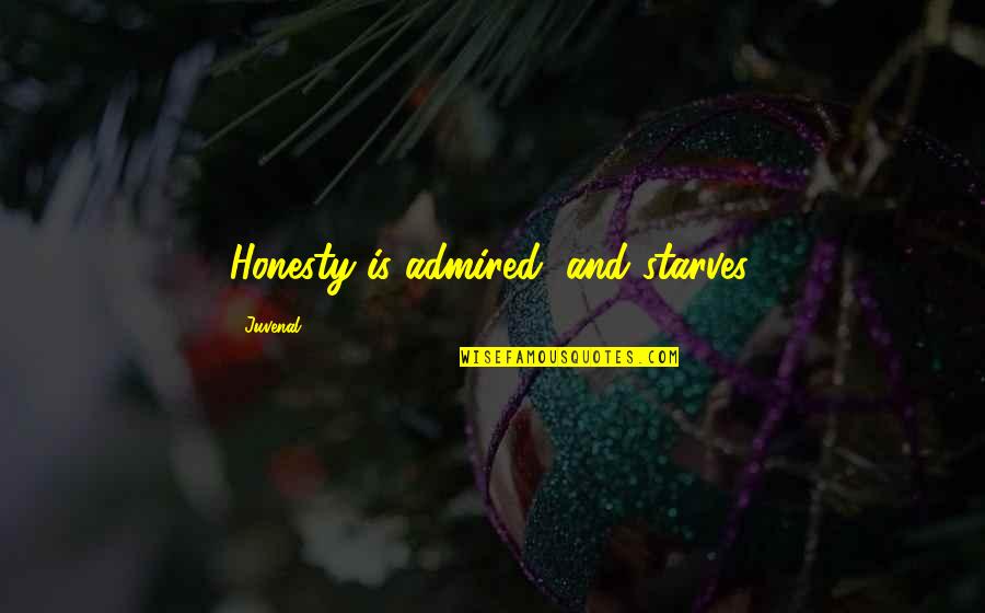 Baydan Quotes By Juvenal: Honesty is admired, and starves. Baydan Quotes By Juvenal: Honesty is admired, and starves.