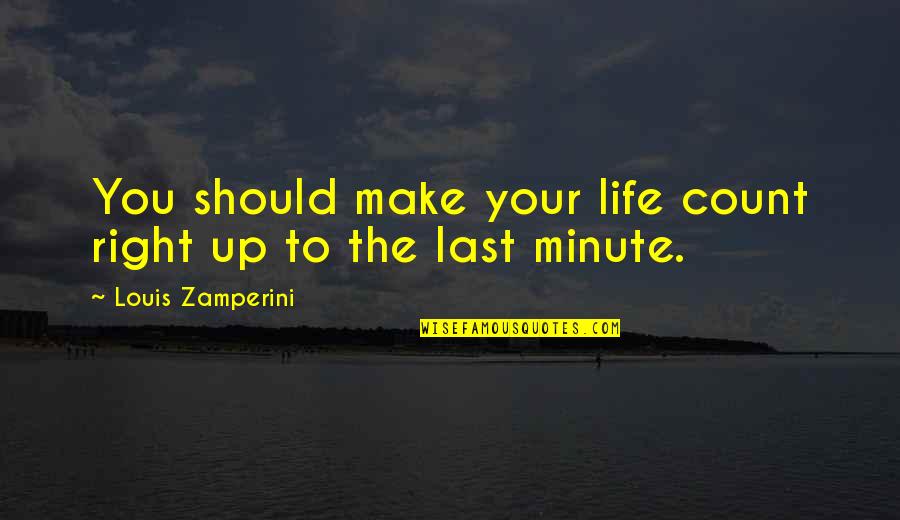 Baydan Quotes By Louis Zamperini: You should make your life count right up Baydan Quotes By Louis Zamperini: You should make your life count right up