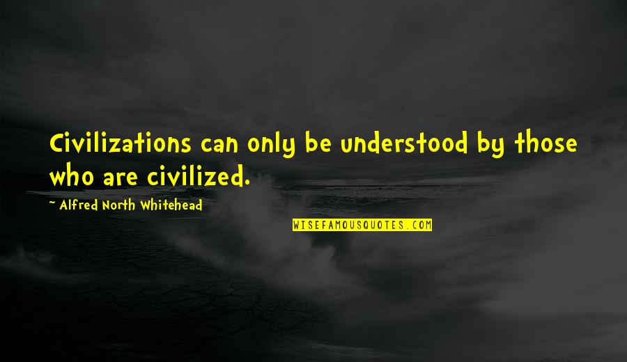 Bayelle Conrad Quotes By Alfred North Whitehead: Civilizations can only be understood by those who Bayelle Conrad Quotes By Alfred North Whitehead: Civilizations can only be understood by those who