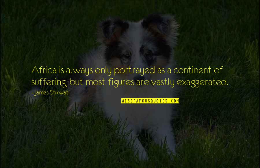 Bayelle Conrad Quotes By James Shikwati: Africa is always only portrayed as a continent Bayelle Conrad Quotes By James Shikwati: Africa is always only portrayed as a continent
