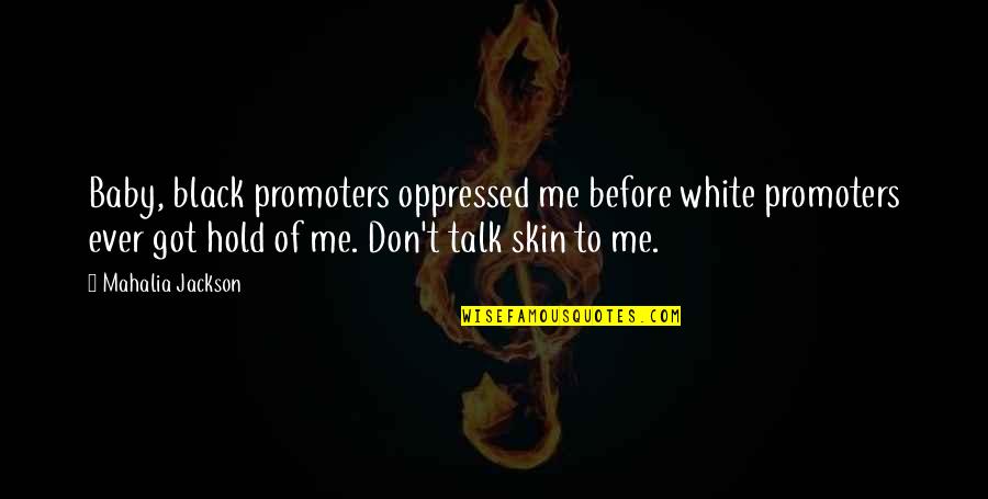 Bayelle Conrad Quotes By Mahalia Jackson: Baby, black promoters oppressed me before white promoters Bayelle Conrad Quotes By Mahalia Jackson: Baby, black promoters oppressed me before white promoters