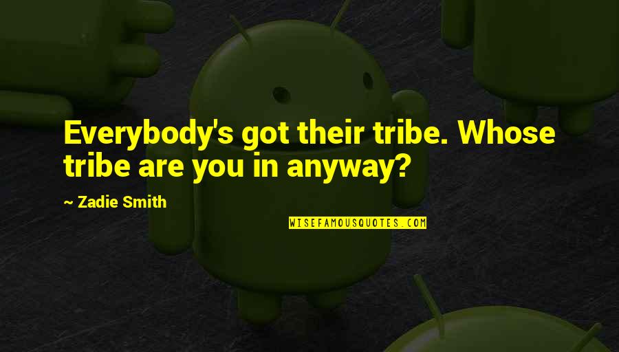 Bayelle Conrad Quotes By Zadie Smith: Everybody's got their tribe. Whose tribe are you