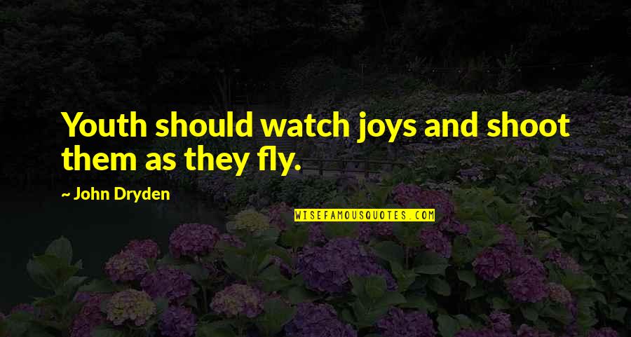 Bayens Bvba Quotes By John Dryden: Youth should watch joys and shoot them as