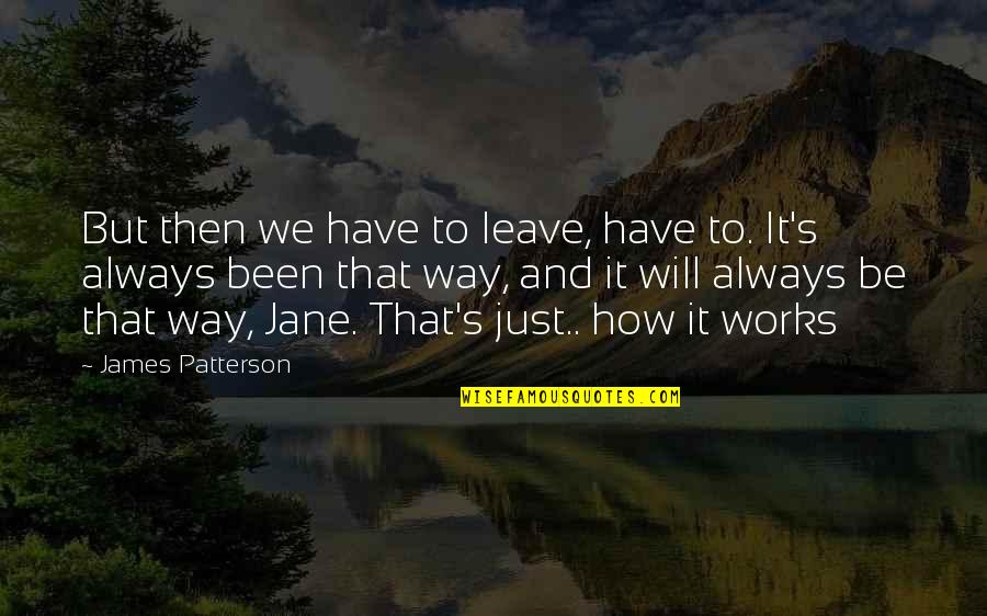 Bayer Quotes By James Patterson: But then we have to leave, have to.