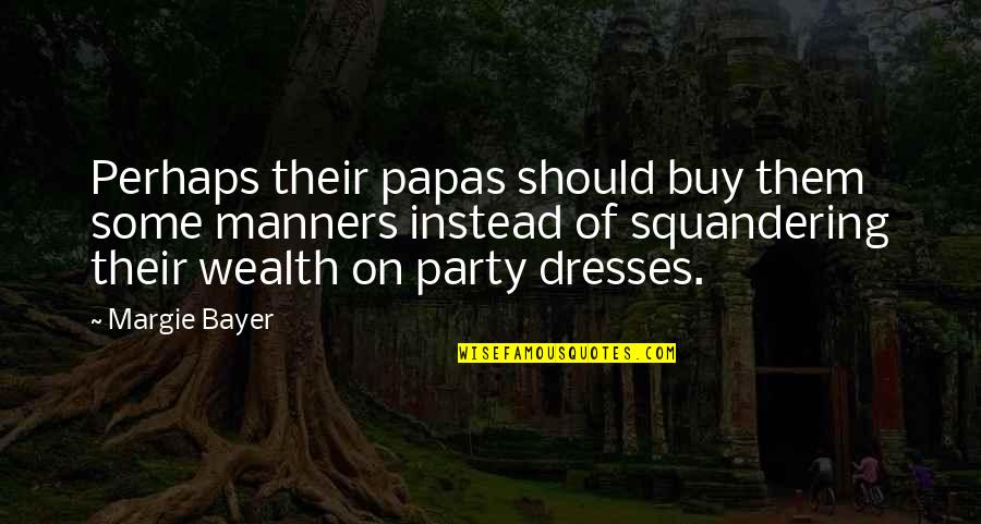 Bayer Quotes By Margie Bayer: Perhaps their papas should buy them some manners