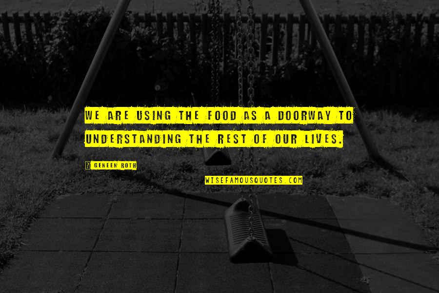 Bayerisches Staatsoper Quotes By Geneen Roth: We are using the food as a doorway