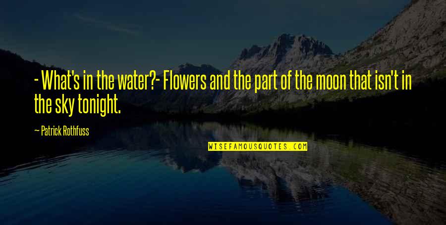 Bayerl Pathology Quotes By Patrick Rothfuss: - What's in the water?- Flowers and the Bayerl Pathology Quotes By Patrick Rothfuss: - What's in the water?- Flowers and the