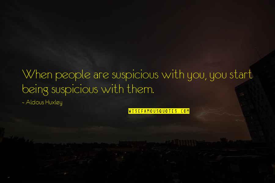Bayerlein Quotes By Aldous Huxley: When people are suspicious with you, you start