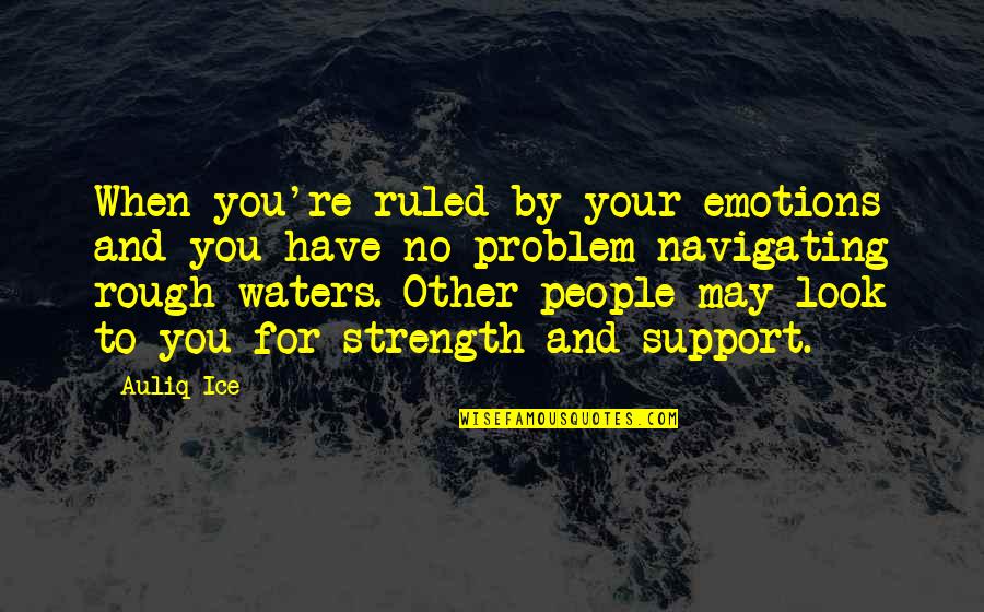 Bayerlein Quotes By Auliq Ice: When you're ruled by your emotions and you Bayerlein Quotes By Auliq Ice: When you're ruled by your emotions and you