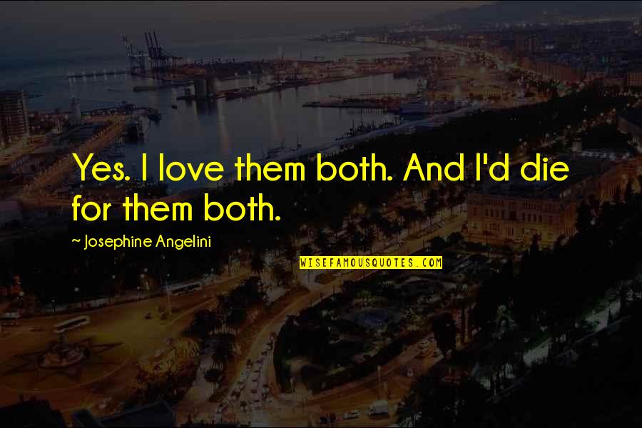 Bayern Real Quotes By Josephine Angelini: Yes. I love them both. And I'd die