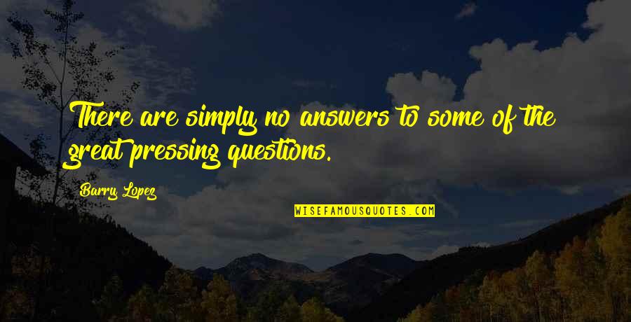 Bayers Lake Quotes By Barry Lopez: There are simply no answers to some of