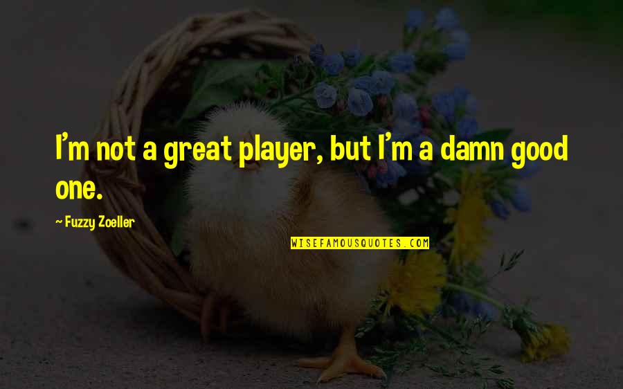 Bayers Lake Quotes By Fuzzy Zoeller: I'm not a great player, but I'm a Bayers Lake Quotes By Fuzzy Zoeller: I'm not a great player, but I'm a