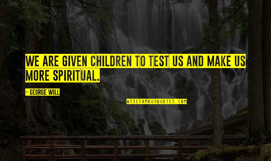 Bayers Lake Quotes By George Will: We are given children to test us and
