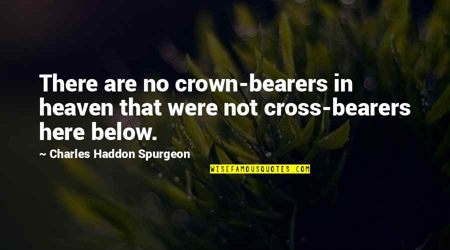 Bayes Quotes By Charles Haddon Spurgeon: There are no crown-bearers in heaven that were