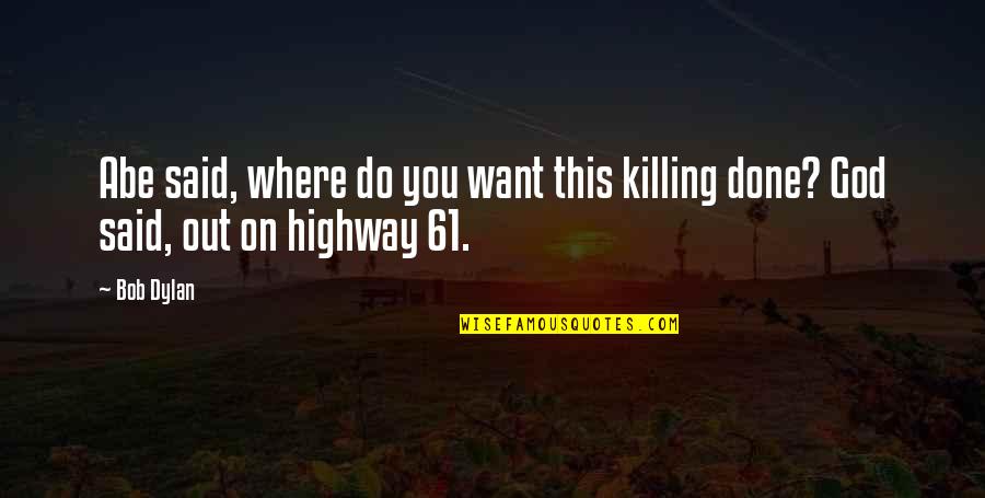 Baygiolamaygio Quotes By Bob Dylan: Abe said, where do you want this killing