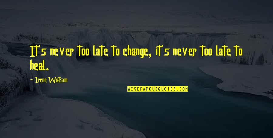 Bayhass Quotes By Irene Watson: It's never too late to change, it's never Bayhass Quotes By Irene Watson: It's never too late to change, it's never