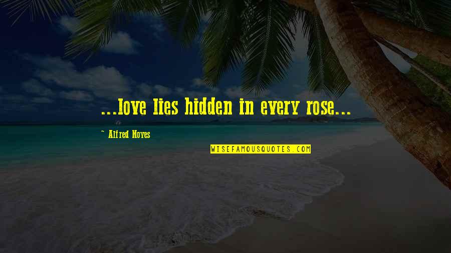 Baying Quotes By Alfred Noyes: ...love lies hidden in every rose...