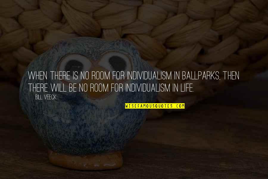 Bayingolin Quotes By Bill Veeck: When there is no room for individualism in Bayingolin Quotes By Bill Veeck: When there is no room for individualism in