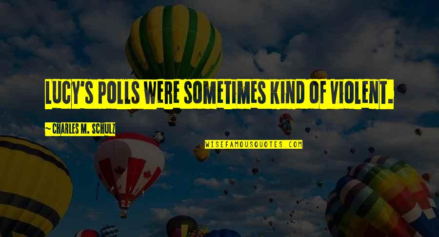 Bayingolin Quotes By Charles M. Schulz: Lucy's polls were sometimes kind of violent. Bayingolin Quotes By Charles M. Schulz: Lucy's polls were sometimes kind of violent.