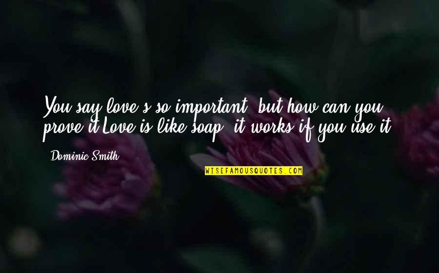 Bayingolin Quotes By Dominic Smith: You say love's so important, but how can Bayingolin Quotes By Dominic Smith: You say love's so important, but how can