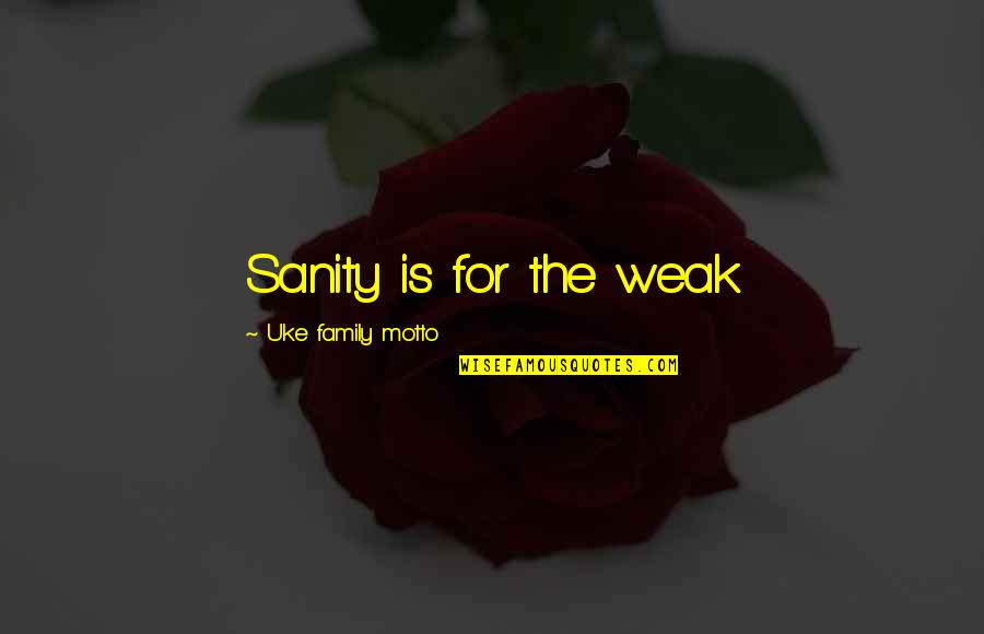 Bayingolin Quotes By Uke Family Motto: Sanity is for the weak Bayingolin Quotes By Uke Family Motto: Sanity is for the weak