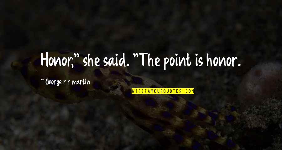 Bayle's Quotes By George R R Martin: Honor," she said. "The point is honor.