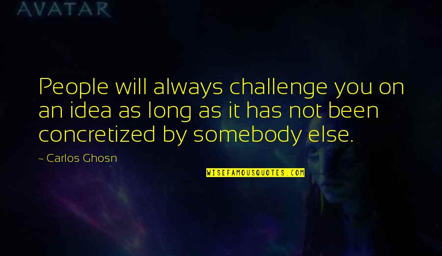 Bayleton Quotes By Carlos Ghosn: People will always challenge you on an idea