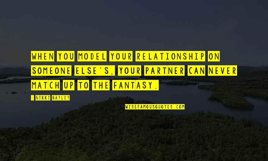 Bayley Best Quotes By Nikki Bayley: When you model your relationship on someone else's, Bayley Best Quotes By Nikki Bayley: When you model your relationship on someone else's,