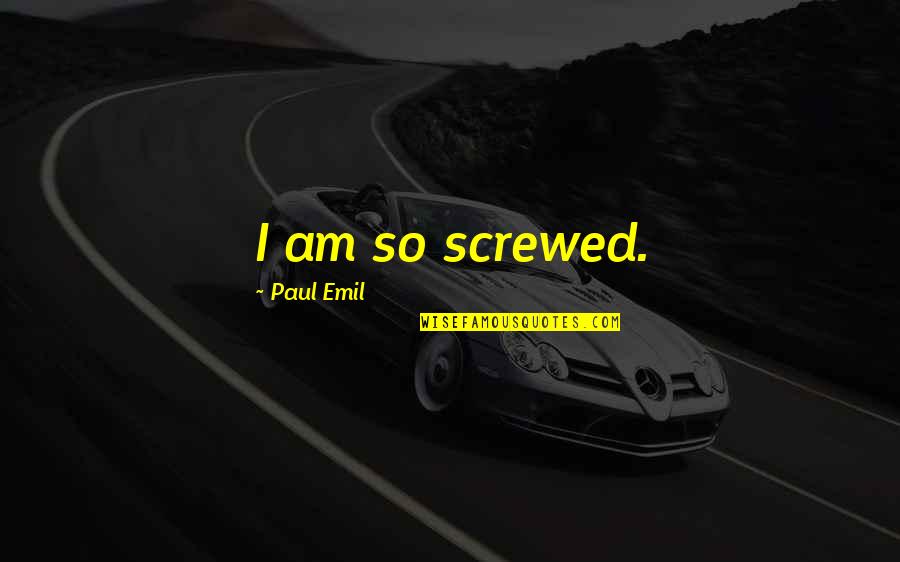 Baylis Quotes By Paul Emil: I am so screwed.