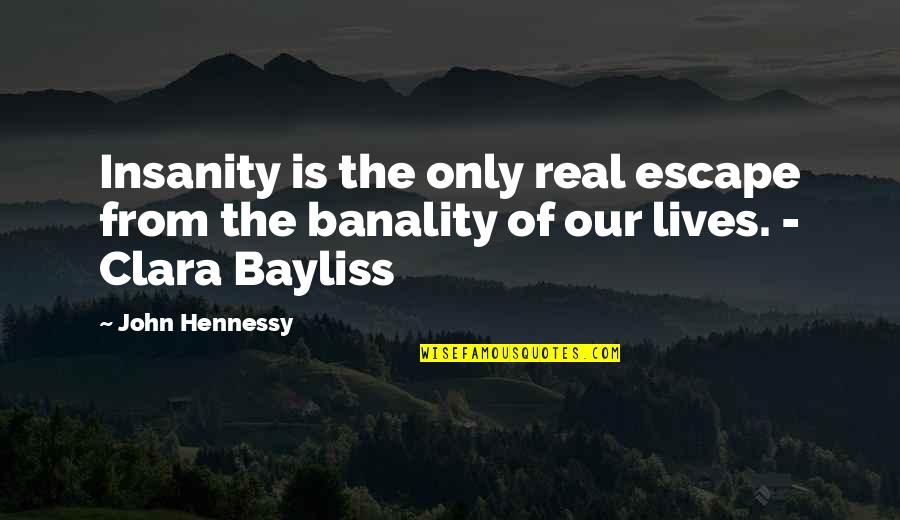 Bayliss Quotes By John Hennessy: Insanity is the only real escape from the