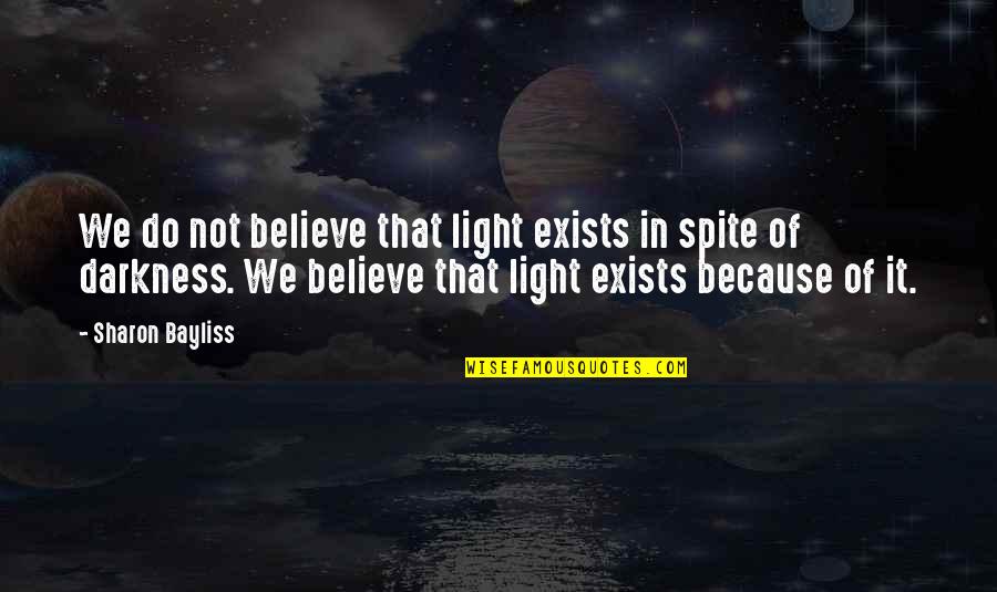 Bayliss Quotes By Sharon Bayliss: We do not believe that light exists in