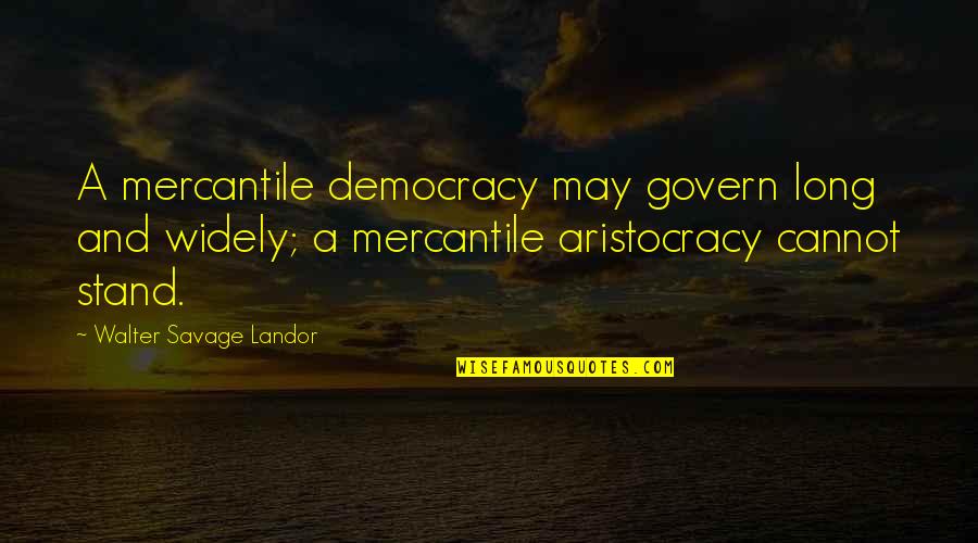 Baylor Football Quotes By Walter Savage Landor: A mercantile democracy may govern long and widely;