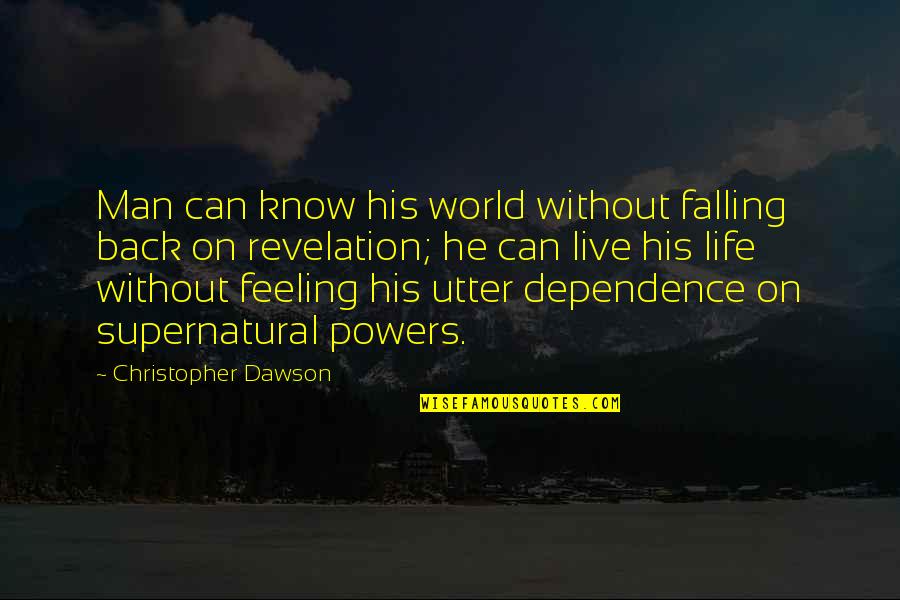 Bayly Show Quotes By Christopher Dawson: Man can know his world without falling back Bayly Show Quotes By Christopher Dawson: Man can know his world without falling back