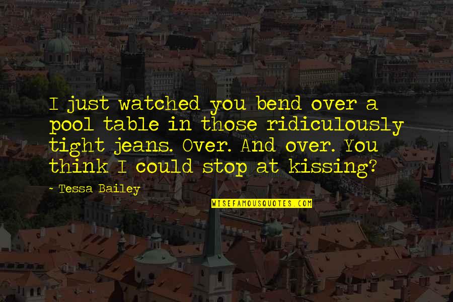 Bayly Youtube Quotes By Tessa Bailey: I just watched you bend over a pool Bayly Youtube Quotes By Tessa Bailey: I just watched you bend over a pool