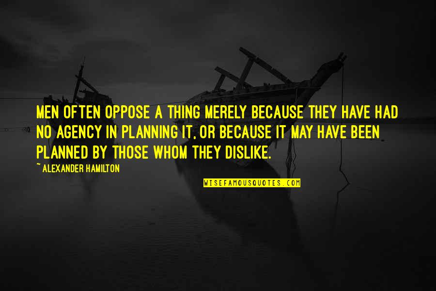 Baymax Puberty Quotes By Alexander Hamilton: Men often oppose a thing merely because they Baymax Puberty Quotes By Alexander Hamilton: Men often oppose a thing merely because they