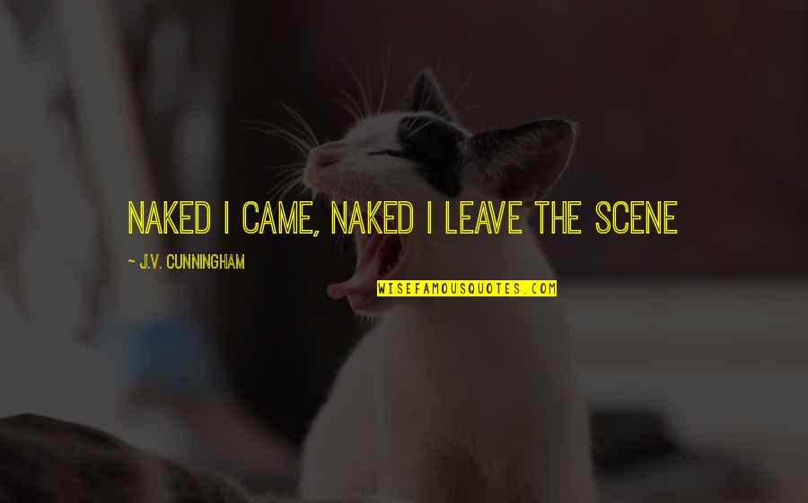 Baymen Guide Quotes By J.V. Cunningham: Naked I came, naked I leave the scene Baymen Guide Quotes By J.V. Cunningham: Naked I came, naked I leave the scene