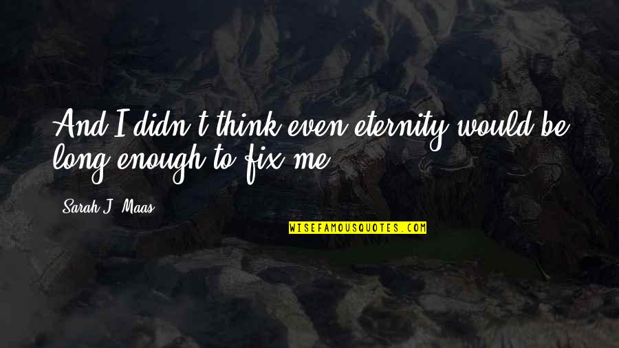 Baymen Guide Quotes By Sarah J. Maas: And I didn't think even eternity would be Baymen Guide Quotes By Sarah J. Maas: And I didn't think even eternity would be