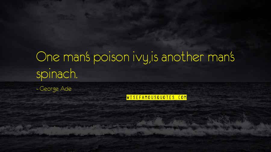 Baymen Quotes By George Ade: One man's poison ivy,is another man's spinach.