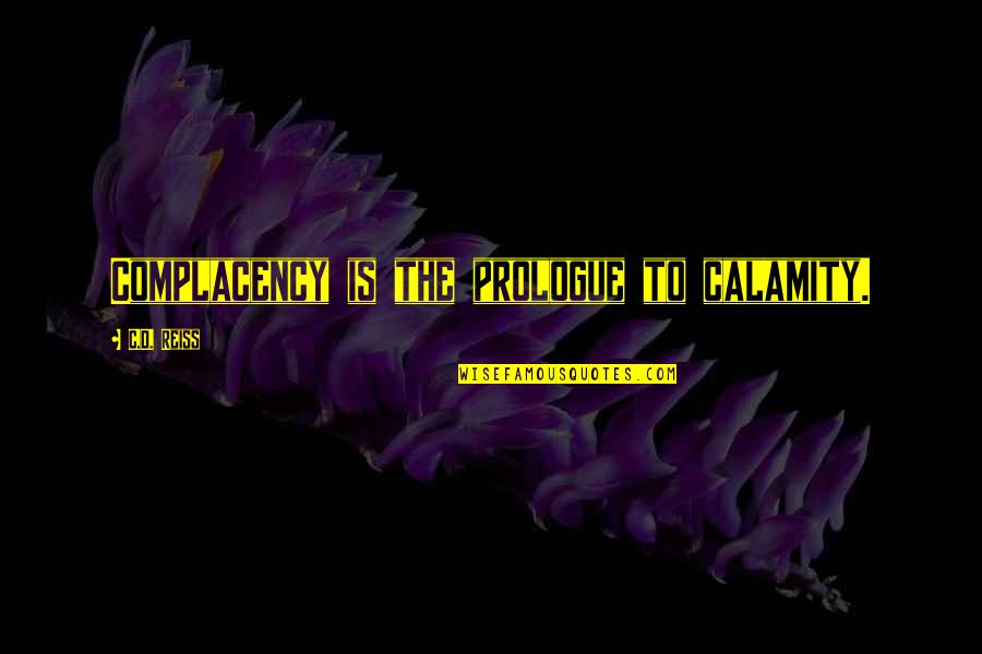 Baynton Jones Quotes By C.D. Reiss: Complacency is the prologue to calamity.