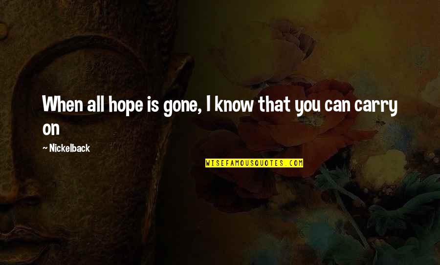 Baynton Jones Quotes By Nickelback: When all hope is gone, I know that