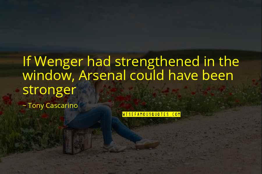 Baynton Jones Quotes By Tony Cascarino: If Wenger had strengthened in the window, Arsenal