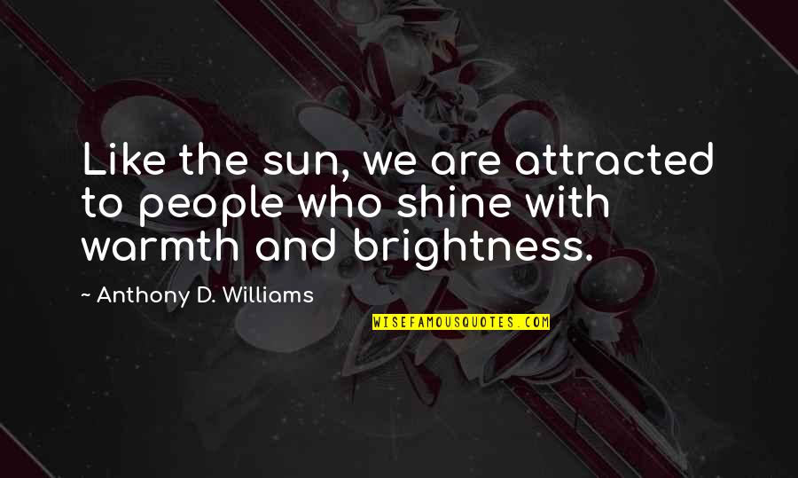 Bayonet Charge Important Quotes By Anthony D. Williams: Like the sun, we are attracted to people
